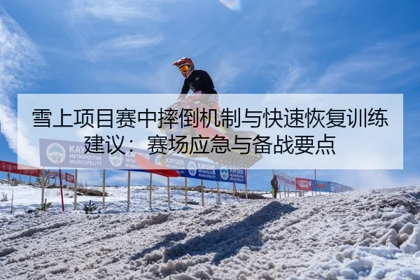 雪上项目赛中摔倒机制与快速恢复训练建议：赛场应急与备战要点
